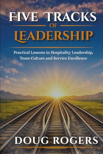 Five Tracks of Leadership: Practical Lessons in Hospitality Leadership, Team Culture, and Service Excellence (Hardcover)