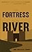 The Fortress by the River: ...
