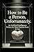 How to Be a Person, Unfortu...
