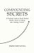 COMPOUNDING SECRETS: A Practical Guide To Stock Market Wealth, Smart Investing, and Life Long Growth