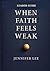 When Faith Feels Weak by Jennifer Lee