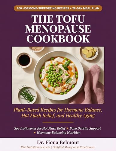 The Tofu Menopause Cookbook: Plant-Based Recipes for Hormone Balance, Hot Flash Relief, and Healthy Aging Through Perimenopause and Beyond (Kindle Edition)