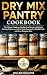 Dry Mix Pantry Cookbook: Th...