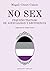 NO SEX: Pequeño tratado de asexualidad y abstinencia