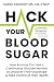 Hack Your Blood Sugar: How Anyone Can Use a Continuous Glucose Monitor to Discover Their Glucotype & Take Control of Their Health