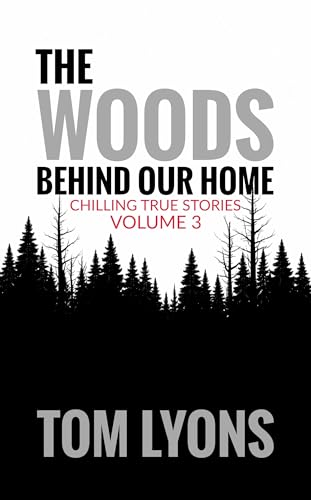 The Woods Behind Our Home: Chilling True Stories, Volume 3 (Kindle Edition)