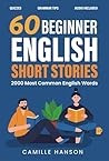 60 Short Stories for Beginner English Learners by Camille Hanson