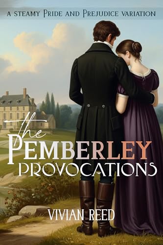 The Pemberley Provocations: A Steamy Pride and Prejudice Variation (Darcy and Elizabeth, Most Ardently)