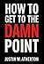 How to Get to the Damn Point by Justin W. Atherton