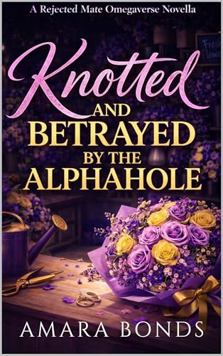 Knotted and Betrayed by the Alphahole (Knotted by the Alphahole)