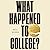 What Happened to College?: ...