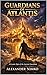 GUARDIANS OF ATLANTIS: A Cosmic Epic of the Ancient Guardians (Children of Atlantis Book 2)