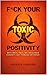 F*ck Your Toxic Positivity:...