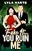 Fake It Until You Ruin Me: ...