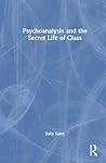 Psychoanalysis and the Secret Life of Class