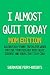 I Almost Quit Today Mom Edition: 100 Brutally Funny Truths for When You Love Your Kids But Miss Sleep, Silence, and Sodas That Stay Cold