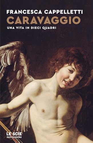 Caravaggio: Una vita in dieci quadri (Kindle Edition)