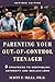 Parenting Your Out-of-Control Teenager: 7 Steps to Reestablish Authority and Reclaim Love