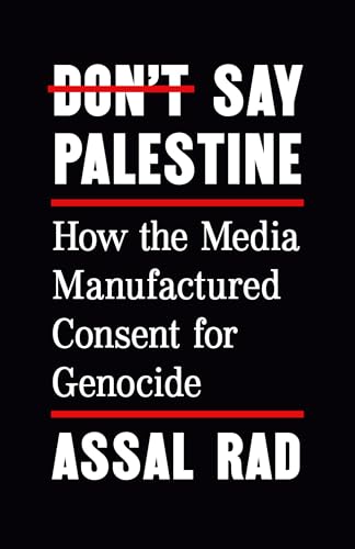 Don't Say Palestine: How the Media Manufactured Consent for Genocide (Paperback)