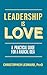 Leadership is Love: A Pract...