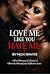 Love Me Like You Hate Me: A...