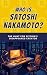 WHO IS SATOSHI NAKAMOTO? Th...