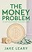 The Money Problem: And How to Be on the Right Side of What's Coming
