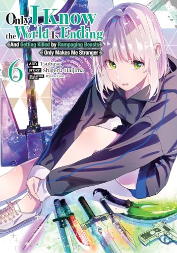 Only I Know the World Is Ending and Getting Killed by Rampaging Beasts Only Makes Me Stronger (Manga) Vol. 6