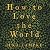 How to Love the World