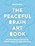 The Peaceful Brain Art Book: 55 self-soothing art exercises for ADHD, autism and anxiety