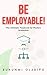 BE EMPLOYABLE! The Ultimate Playbook for Modern Graduates