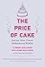 The Price of Cake: And 99 Other Classic Mathematical Riddles
