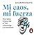 Mi caos, mi fuerza by Alejandro Chagoya