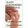 Sleep disordered breathing: A parent’s guide Sleep disordered breathing: A parent’s guide