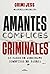 Amantes. Cómplices. Criminales: 10 casos de asesinato cometidos en pareja