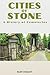 Cities of Stone: A History ...