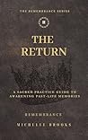 The Return: A Sacred Practice Guide to Awakening Past Life Memories (The Remembrance Series)