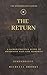 The Return: A Sacred Practice Guide to Awakening Past Life Memories (The Remembrance Series)