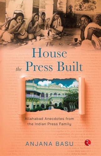 THE HOUSE THE PRESS BUILT: Allahabad Anecdotes from the Indian Press Family (Kindle Edition)