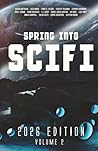 Spring Into SciFi: 2026 Edition: Volume 2 Spring Into SciFi: 2026 Edition: Volume 2