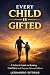 EVERY CHILD IS GIFTED: A Fa...