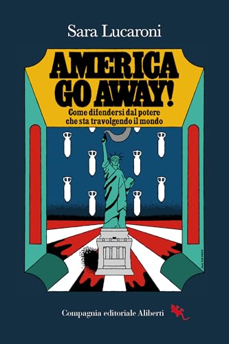 America go away!: Come difendersi dal potere che sta travolgendo il mondo (Italian Edition)