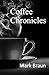 Coffee Chronicles by Mark Braun