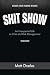 Shit Show: An Unexpected Li...