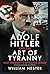 Adolf Hitler and the Art of Tyranny: Nazi Germany’s Infamous Leader