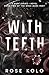 With Teeth by Rose Kolo