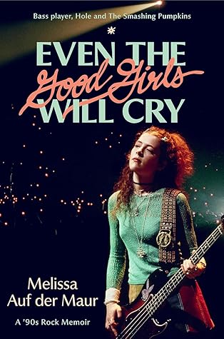 Even the Good Girls Will Cry: A '90s Rock Memoir