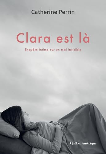 Clara est là: Enquête intime sur un mal invisible (French Edition)