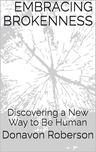 Embracing Brokenness: Discovering a New Way to Be Human (Kindle Edition)