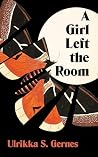 A Girl Left the Room by Ulrikka S. Gernes